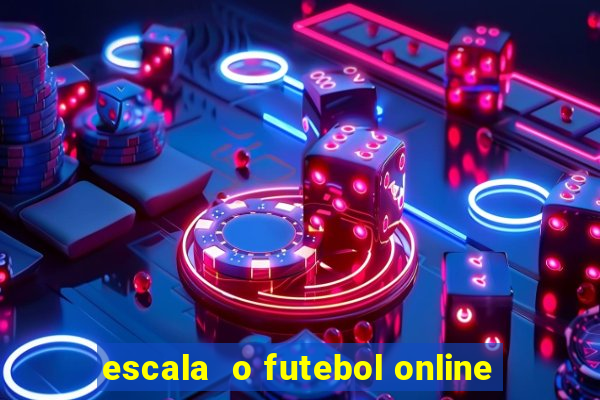 escala  o futebol online